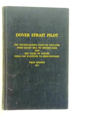 Seller image for Dover Strait Pilot. Comprising The Sourth-Eastern Coast of England From Selsy Bill to Orford Ness and The Coast of Europe From Cap D'Antifer to Scheveningen for sale by World of Rare Books