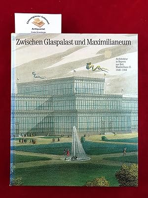 Imagen del vendedor de Zwischen Glaspalast und Maximilianeum : Architektur in Bayern zur Zeit Maximilians II., 1848 - 1864 ; [das Buch entstand anllich einer Ausstellung im Mnchner Stadtmuseum]. a la venta por Chiemgauer Internet Antiquariat GbR