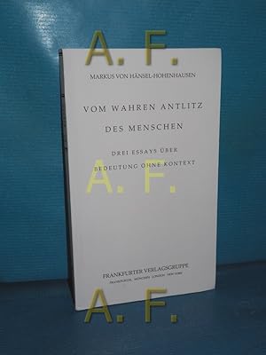 Bild des Verkufers fr Vom wahren Antlitz des Menschen : drei Essays ber Bedeutung ohne Kontext. zum Verkauf von Antiquarische Fundgrube e.U.