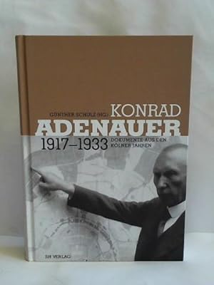 Bild des Verkufers fr Konrad Adenauer 1917-1933. Dokumente aus den Klner Jahren zum Verkauf von Celler Versandantiquariat