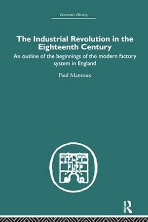 Bild des Verkufers fr The Industrial Revolution in the Eighteenth Century : An outline of the beginnings of the modern factory system in England zum Verkauf von AHA-BUCH GmbH