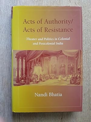 Acts of Authority / Acts of Resistance : Theater and Politics in Colonial and Postcolonial India