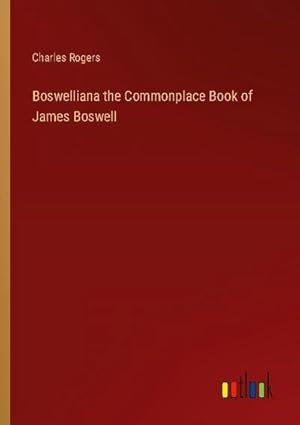 Image du vendeur pour Boswelliana the Commonplace Book of James Boswell mis en vente par BuchWeltWeit Ludwig Meier e.K.