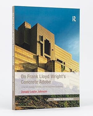 On Frank Lloyd Wright's Concrete Adobe. Irving Gill, Rudolph Schindler and the American Southwest