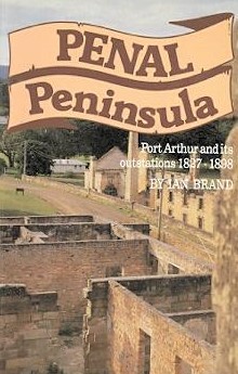 Penal Peninsula : Port Arthur and its outstations 1827-1898