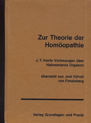 Zur Theorie der Homöopathie. J. T. Kents Vorlesungen über Hahnemanns Organon.