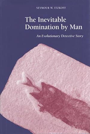 The Inevitable Domination by Man : An Evolutionary Detective Story