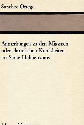 Anmerkungen zu den Miasmen oder chronischen Krankheiten im Sinne Hahnemanns. von Sanchez Ortega. ...