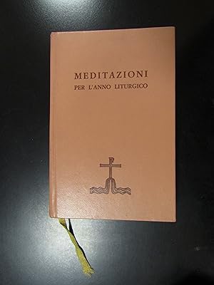 Imagen del vendedor de Meditazioni per l'anno liturgico dagli autori di tutti i tempi. Edizioni Messaggero 1977. a la venta por Amarcord libri