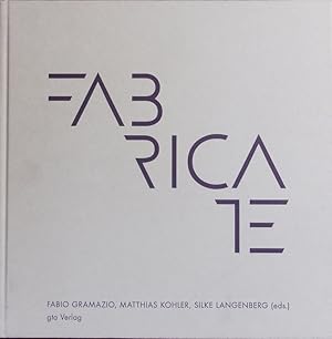 Seller image for Fabricate: negotiating design & making ; [this publication is based on peer-reviewed papers, contributed to the FABRICATE Conference 2014 at ETH Zurich]. for sale by Antiquariat Bookfarm