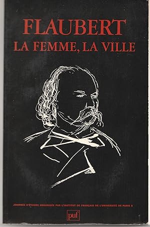 Flaubert, la femme, la ville. Journée d'études organisée par l'Institut de français de l'Universi...