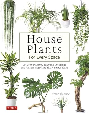 Seller image for House Plants for Every Space : A Concise Guide to Selecting, Designing and Maintaining Plants in Any Indoor Space for sale by GreatBookPrices