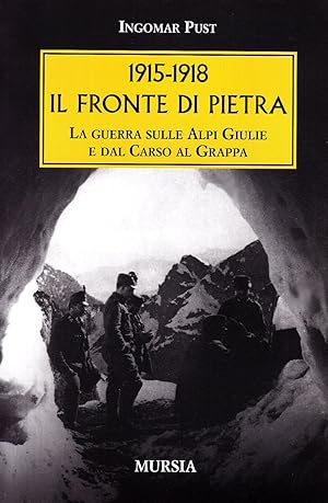 1915-1918. Il fronte di pietra: La guerra sulle Alpi Giulie e dal Carso al Grappa