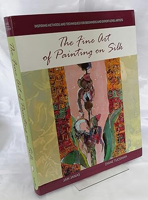 The Fine Art of Painting on Silk: Inspiring Methods and Techniques for Beginners and Expert-Level...