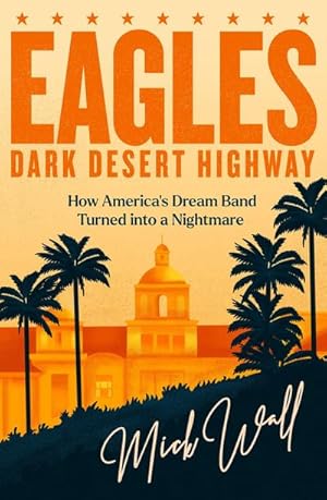 Seller image for Eagles - Dark Desert Highway : How America's Dream Band Turned into a Nightmare for sale by AHA-BUCH GmbH