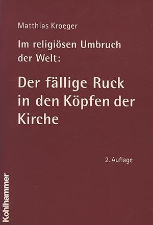 Imagen del vendedor de Im religisen Umbruch der Welt: Der fllige Ruck in den Kpfen der Kirche: ber Grundriss und Bausteine des religisen Wandels im Herzen der Kirche a la venta por Antiquariat Kastanienhof