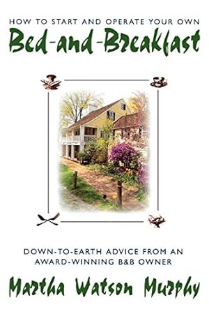 Seller image for How to Start and Operate Your Own Bed-and-Breakfast: Down-To-Earth Advice from an Award-Winning B&B Owner for sale by Reliant Bookstore