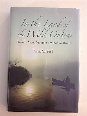 Seller image for In the Land of the Wild Onion: Travels Along Vermont's Winooski River for sale by The Bookery
