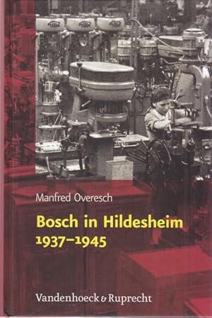 Bosch in Hildesheim 1937 - 1945. Freies Unternehmertum und nationalsozialistische Rüstungspolitik.