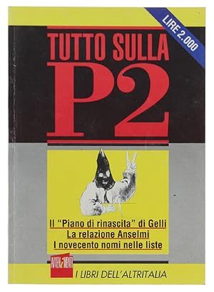 TUTTO SULLA P2. Il "Piano di rinascita" di Gelli. La relazione Aanselmi. I novecento nomi nelle l...