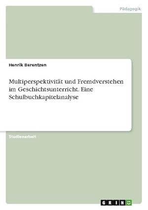 Image du vendeur pour Multiperspektivitt und Fremdverstehen im Geschichtsunterricht. Eine Schulbuchkapitelanalyse mis en vente par BuchWeltWeit Ludwig Meier e.K.