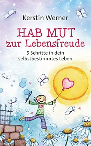 Hab Mut zur Lebensfreude - 5 Schritte in dein selbstbestimmtes Leben :