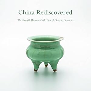 China Rediscovered. The Benaki Museum Collection of Chinese Ceramics.