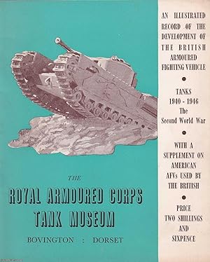 Seller image for The Royal Armoured Corps Tank Museum, Bovington, Dorset. An Illustrated Record of the Development of the British Armoured Fighting Vehicle. Tanks 1940-1946, The Second World War. With a Supplement on American AFVs used by the British. Published by Dorset Press Undated, c.1970. for sale by Cosmo Books