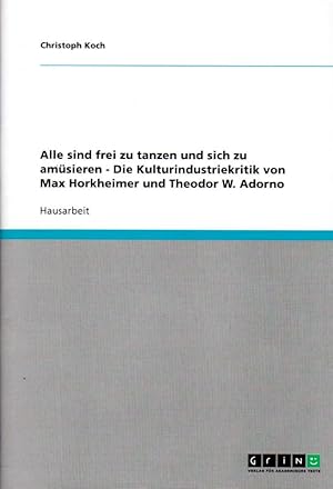 Bild des Verkufers fr Alle sind frei zu tanzen und sich zu amsieren - Die Kulturindustriekritik von Max Horkheimer und Theodor W. Adorno zum Verkauf von Flgel & Sohn GmbH