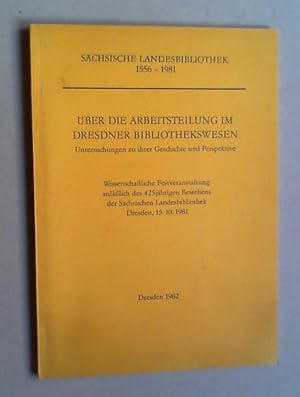 Sächsische Landesbibliothek 1556-1981. Über die Arbeitsteilung im Dresdner Bibliothekswesen. Unte...