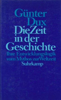 Die Zeit in der Geschichte: Ihre Entwicklungslogik vom Mythos zur Weltzeit.