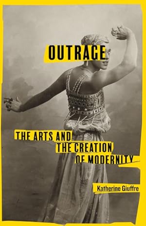 Seller image for Outrage : The Arts and the Creation of Modernity for sale by GreatBookPrices