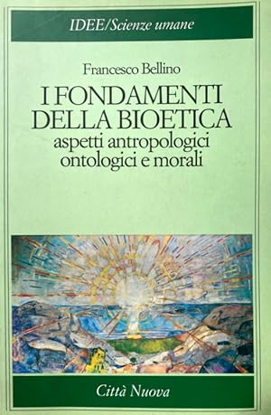 I FONDAMENTI DELLA BIOETICA. ASPETTI ANTROPOLOGICI ONTOLOGICI E MORALI