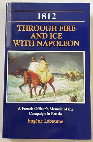 Image du vendeur pour 1812 Through Fire and Ice with Napoleon: A French Officer's Memoir of the Campaign in Russia mis en vente par Elder Books