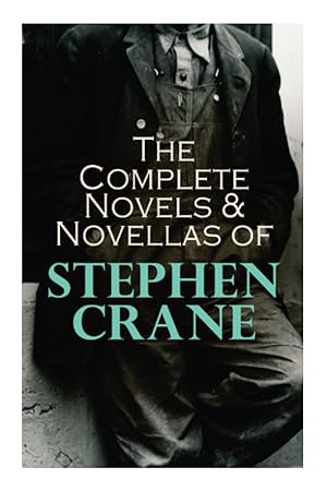 Seller image for The Complete Novels & Novellas of Stephen Crane: The Red Badge of Courage, Maggie, George's Mother, The Third Violet, Active Service, The Monster? for sale by Redux Books