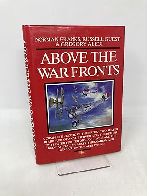 Seller image for ABOVE THE WAR FRONTS: A Complete Record of the British Two-seater Bomber Pilot and Observer Aces, the British Two-seater Fighter Observer Aces, and . and Russian Fighter Aces, 1914-1918 for sale by Southampton Books