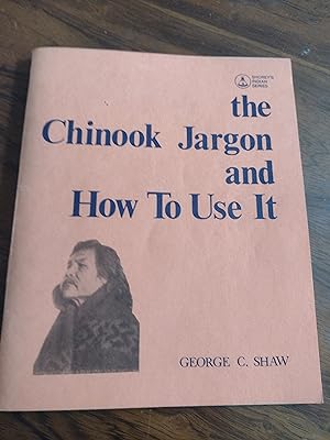 Imagen del vendedor de THE CHINOOK JARGON AND HOW TO USE IT; A COMPLETE AND EXHAUSTIVE LEXICON OF THE OLDEST TRADE LANGUAGE OF THE AMERICAN CONTINENT a la venta por Vancouver Books