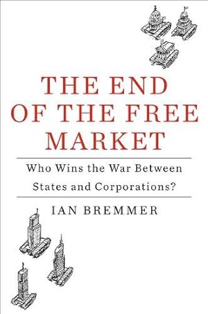 Seller image for The End of the Free Market: Who Wins the War Between States and Corporations?: Who Wins the War Between Countries and Corporations? for sale by WeBuyBooks