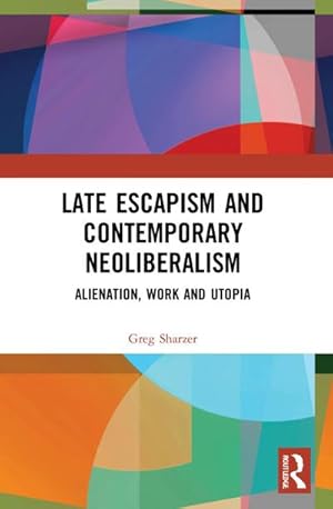 Bild des Verkufers fr Late Escapism and Contemporary Neoliberalism : Alienation, Work and Utopia zum Verkauf von AHA-BUCH GmbH