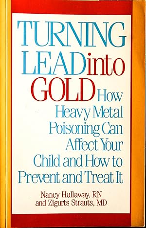 Seller image for Turning Lead into Gold: How Heavy Metal Poisoning Can Affect Your Child and How to Prevent and Treat It for sale by Mad Hatter Bookstore