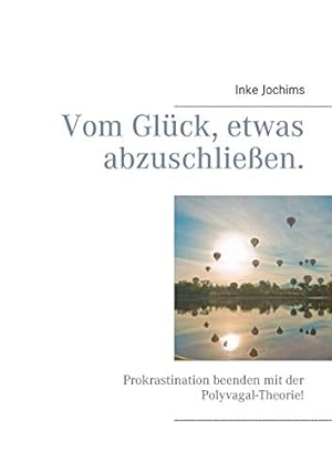 Bild des Verkufers fr Vom Glck, etwas abzuschlieen.: Prokrastination beenden mit der Polyvagal-Theorie! zum Verkauf von WeBuyBooks