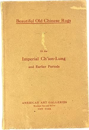 Illustrated catalogue of beautiful old Chinese rugs of the imperial Ch'ien-Lung and earlier perio...