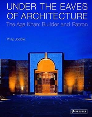 Seller image for Under the Eaves of Architecture: The Aga Khan: Builder and Patron for sale by WeBuyBooks