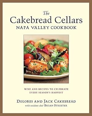 Seller image for The Cakebread Cellars Napa Valley Cookbook: Wine and Recipes to Celebrate Every Season's Harvest for sale by WeBuyBooks