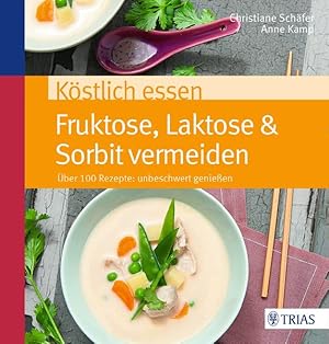 Köstlich essen - Fruktose, Laktose & Sorbit vermeiden. Über 100 Rezepte: unbeschwert genießen.