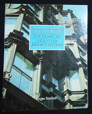 Scotstyle: 150 Years of Scottish Architecture by Fiona Sinclair; with an Introduction by Colin Mc...