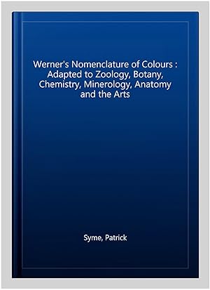 Immagine del venditore per Werner's Nomenclature of Colours : Adapted to Zoology, Botany, Chemistry, Minerology, Anatomy and the Arts venduto da GreatBookPricesUK
