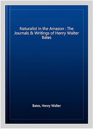 Image du vendeur pour Naturalist in the Amazon : The Journals & Writings of Henry Walter Bates mis en vente par GreatBookPrices