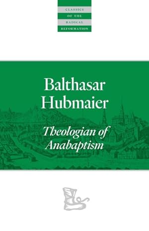 Imagen del vendedor de Balthasar Hubmaier : Theologian of Anabaptism a la venta por GreatBookPrices