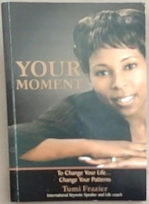 Seller image for YOUR MOMENT: To Change Your Life - Change your Pattern (International Keynote Speaker and Life Coach) for sale by Chapter 1
